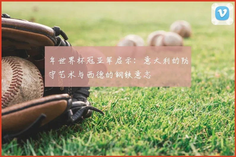 年世界杯冠亚军启示：意大利的防守艺术与西德的钢铁意志