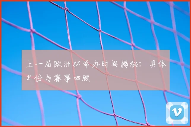上一届欧洲杯举办时间揭秘：具体年份与赛事回顾