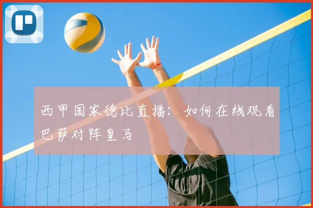 西甲国家德比直播：如何在线观看巴萨对阵皇马