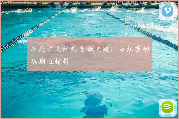 从死亡之组到晋级之路：小组赛的戏剧性转折
